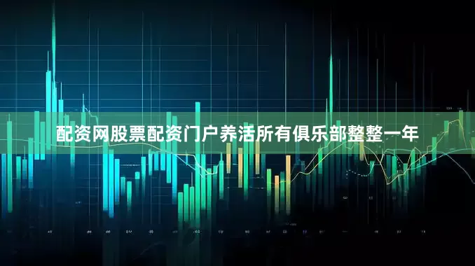 配资网股票配资门户养活所有俱乐部整整一年