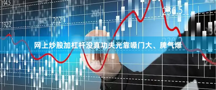 网上炒股加杠杆没真功夫光靠嗓门大、脾气爆